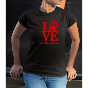 My Dog Is My Love T Shirt